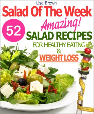Free Kindle Book: Salad Of The Week: 52 Amazing Salad Recipes