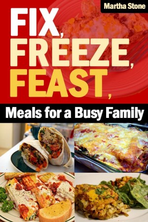 Free Kindle Book: Fix, Freeze, Feast: Meals for a Busy Family